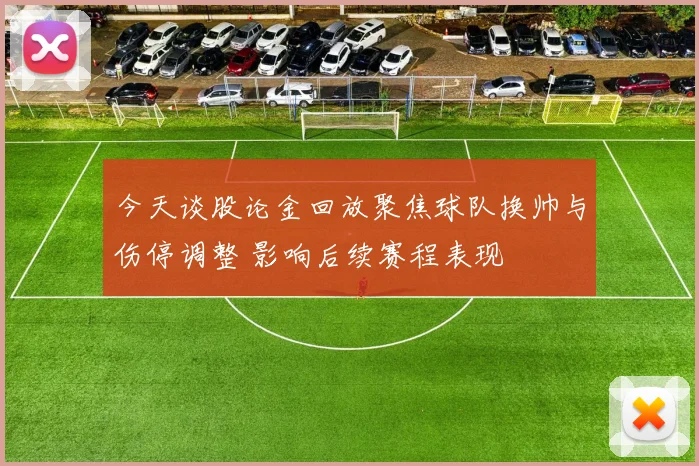 今天谈股论金回放聚焦球队换帅与伤停调整 影响后续赛程表现