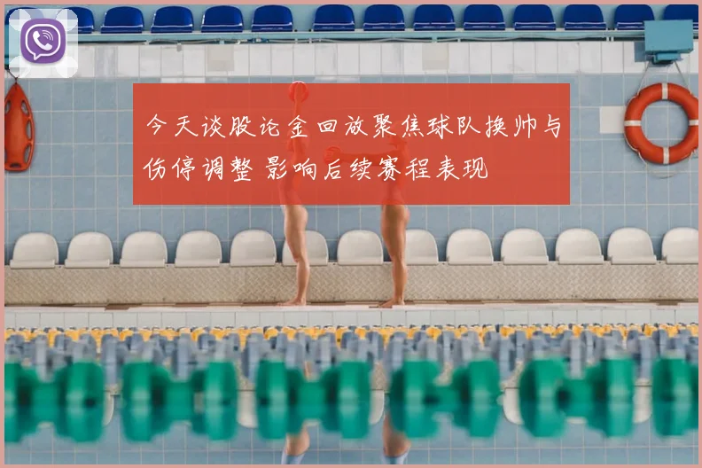 今天谈股论金回放聚焦球队换帅与伤停调整 影响后续赛程表现
