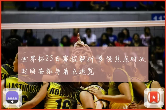 世界杯25日赛程解析 多场焦点对决时间安排与看点速览
