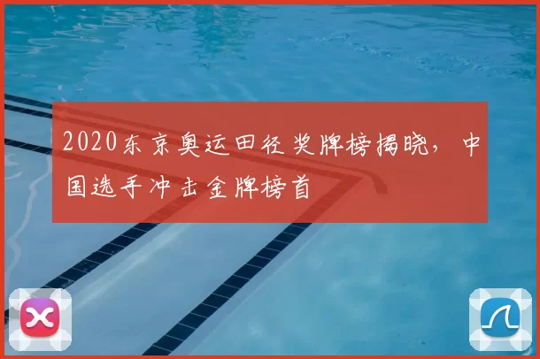 2020东京奥运田径奖牌榜揭晓,中国选手冲击金牌榜首