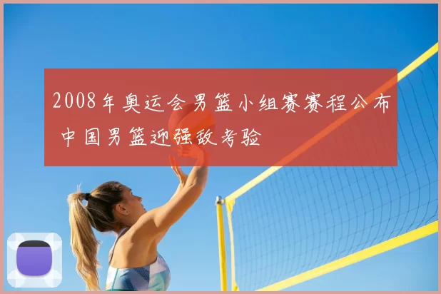 2008年奥运会男篮小组赛赛程公布 中国男篮迎强敌考验