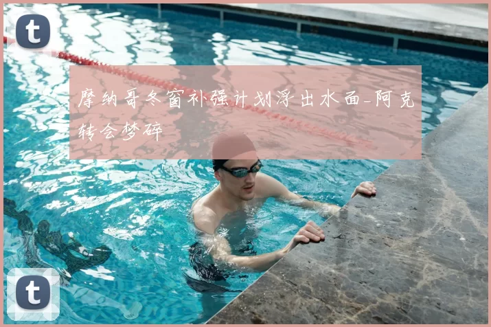 摩纳哥冬窗补强计划浮出水面_阿克转会梦碎