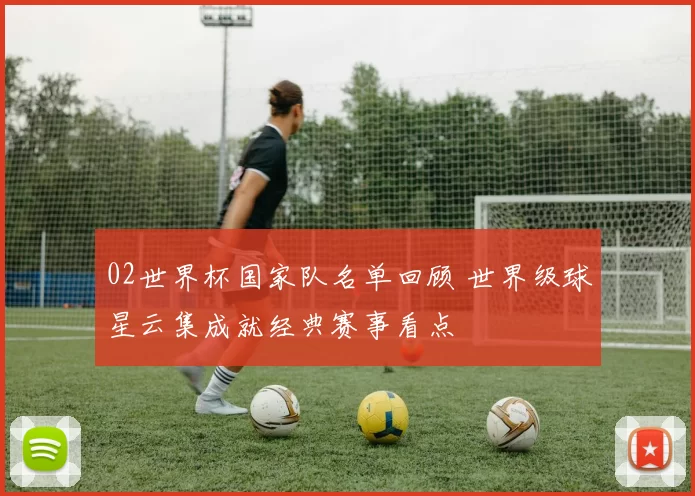 02世界杯国家队名单回顾 世界级球星云集成就经典赛事看点
