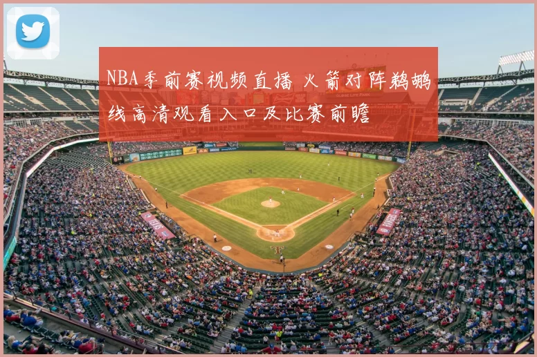 NBA季前赛视频直播 火箭对阵鹈鹕线高清观看入口及比赛前瞻